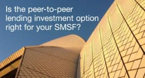 Is the Peer-to-Peer Lending Investment Option Right for Your SMSF?